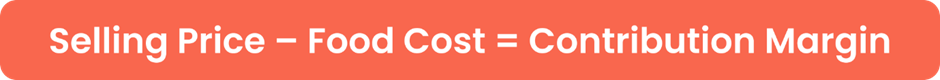 selling price - food cost = contribution margin